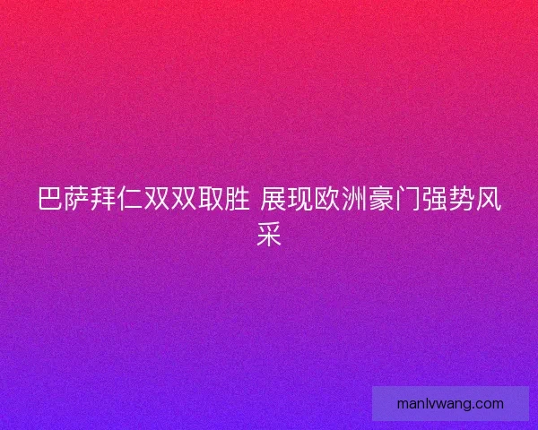 巴萨拜仁双双取胜 展现欧洲豪门强势风采